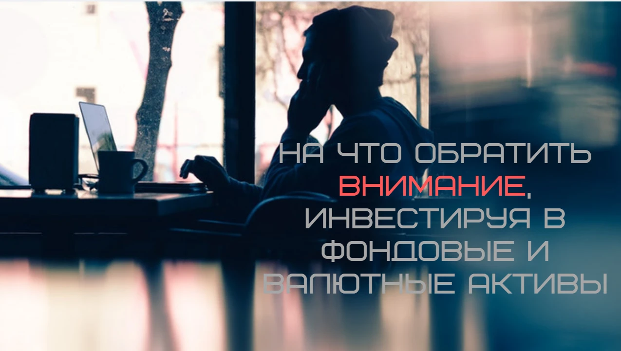 На что обратить внимание при инвестировании в фондовые и валютные активы На что обратить внимание при инвестировании в фондовые и валютные активы